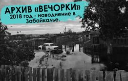 Вечорка ТВ: Вспомнить все - наводнение - 2018 в Забайкалье. (Архивы Вечорки)